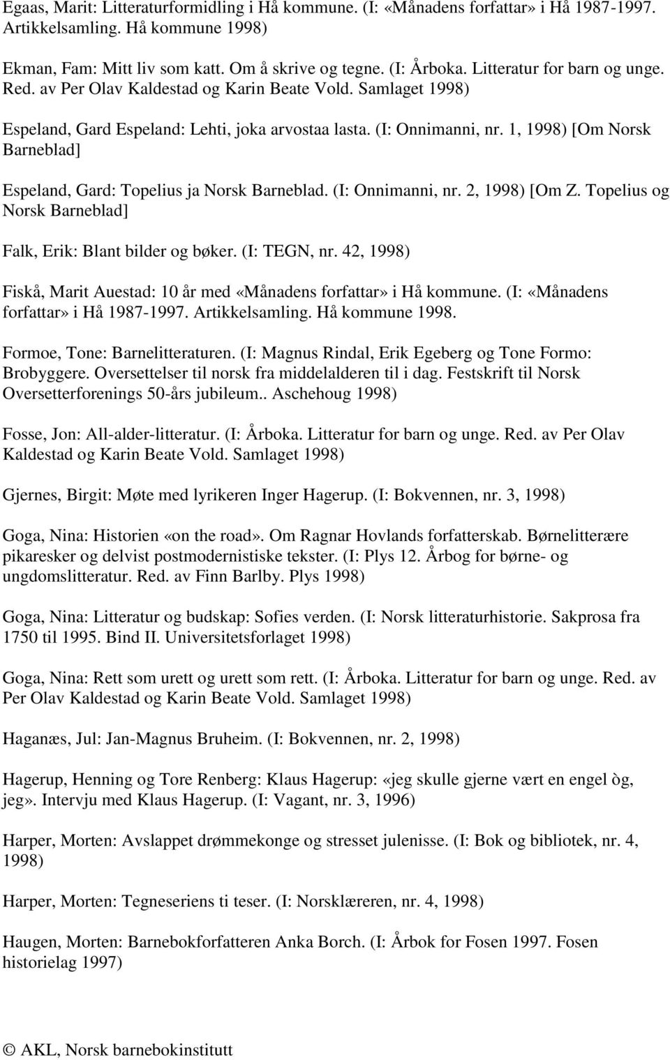 1, 1998) [Om Norsk Barneblad] Espeland, Gard: Topelius ja Norsk Barneblad. (I: Onnimanni, nr. 2, 1998) [Om Z. Topelius og Norsk Barneblad] Falk, Erik: Blant bilder og bøker. (I: TEGN, nr.