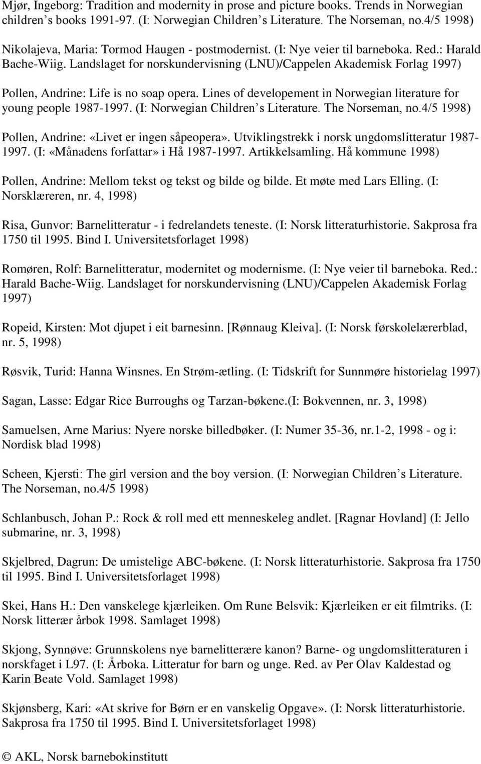 Landslaget for norskundervisning (LNU)/Cappelen Akademisk Forlag 1997) Pollen, Andrine: Life is no soap opera. Lines of developement in Norwegian literature for young people 1987-1997.