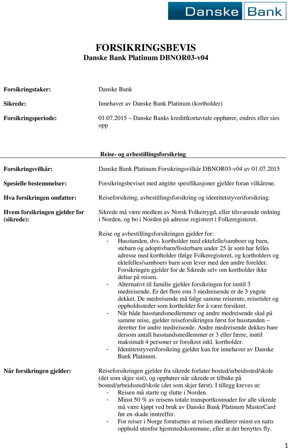 2015 Spesielle bestemmelser: Hva forsikringen omfatter: Hvem forsikringen gjelder for (sikrede): Forsikringsbeviset med angitte spesifikasjoner gjelder foran vilkårene.