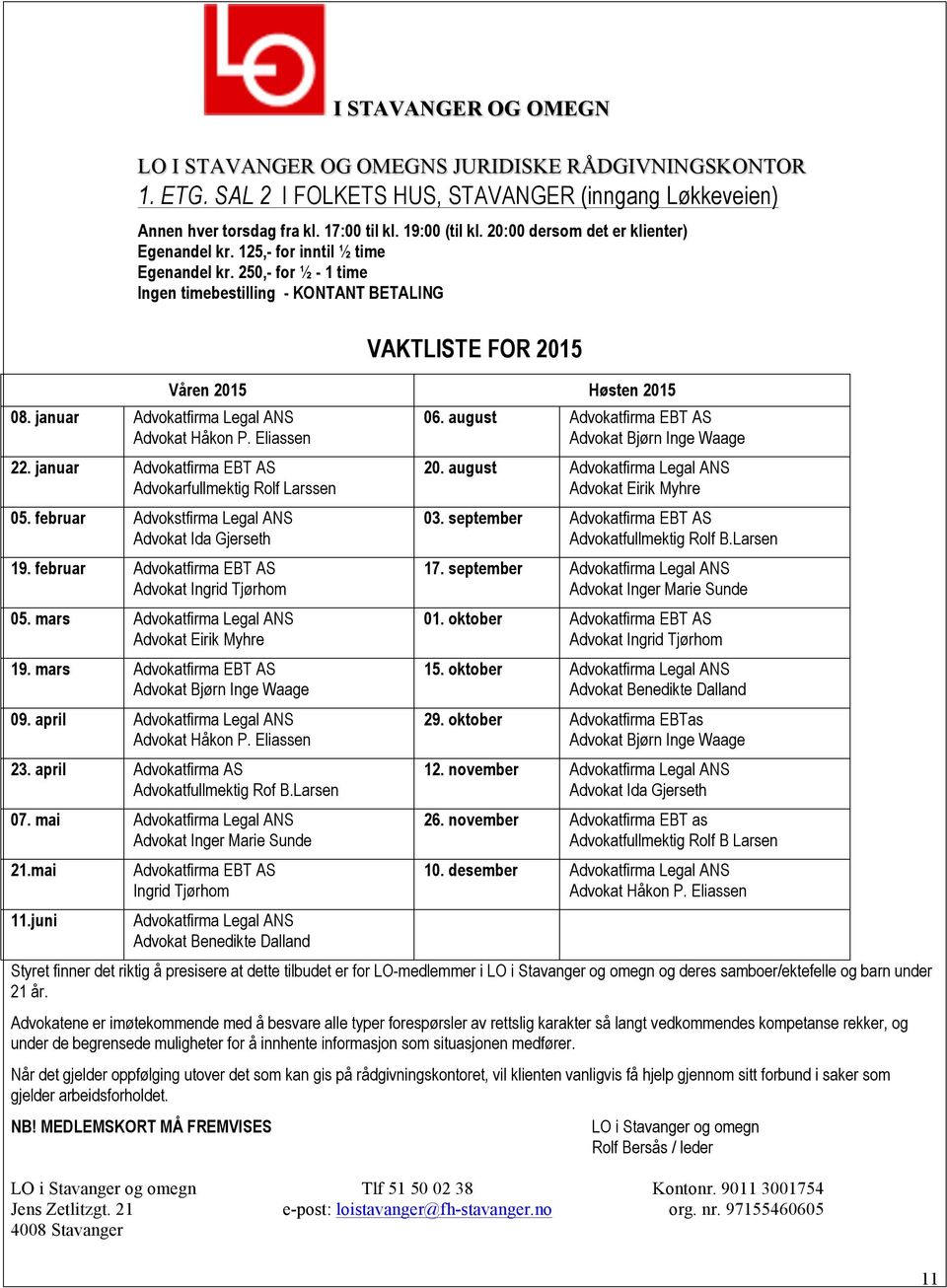 Eliassen VAKTLISTE FOR 2015 Våren 2015 Høsten 2015 22. januar Advokatfirma EBT AS Advokarfullmektig Rolf Larssen 05. februar Advokstfirma Legal ANS Advokat Ida Gjerseth 19.