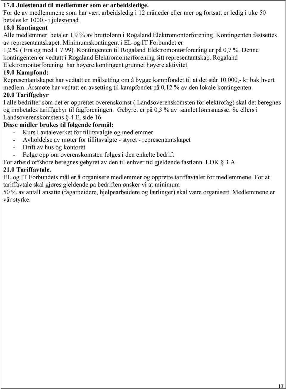 Minimumskontingent i EL og IT Forbundet er 1,2 % ( Fra og med 1.7.99). Kontingenten til Rogaland Elektromontørforening er på 0,7 %.