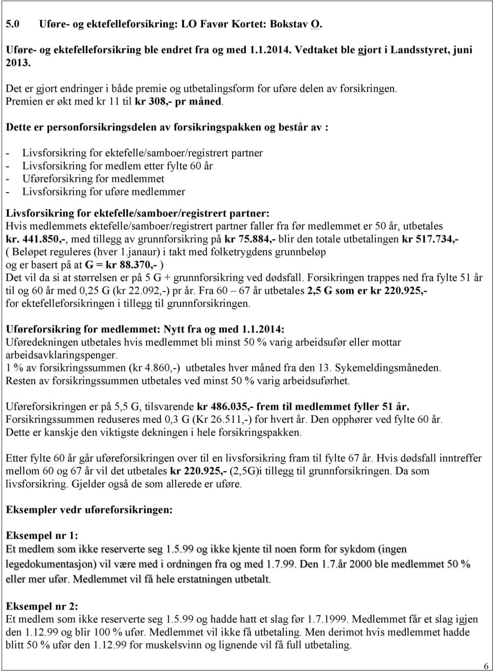 Dette er personforsikringsdelen av forsikringspakken og består av : - Livsforsikring for ektefelle/samboer/registrert partner - Livsforsikring for medlem etter fylte 60 år - Uføreforsikring for