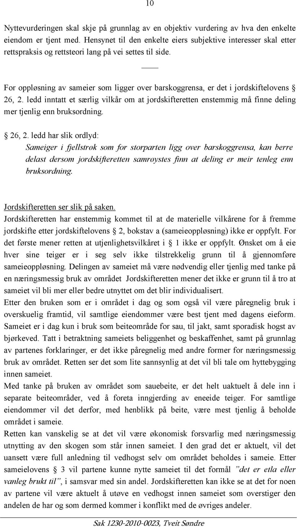 For oppløsning av sameier som ligger over barskoggrensa, er det i jordskiftelovens 26, 2. ledd inntatt et særlig vilkår om at jordskifteretten enstemmig må finne deling mer tjenlig enn bruksordning.