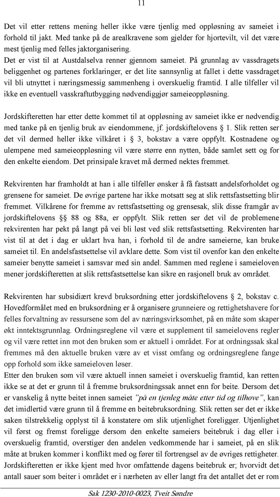 På grunnlag av vassdragets beliggenhet og partenes forklaringer, er det lite sannsynlig at fallet i dette vassdraget vil bli utnyttet i næringsmessig sammenheng i overskuelig framtid.