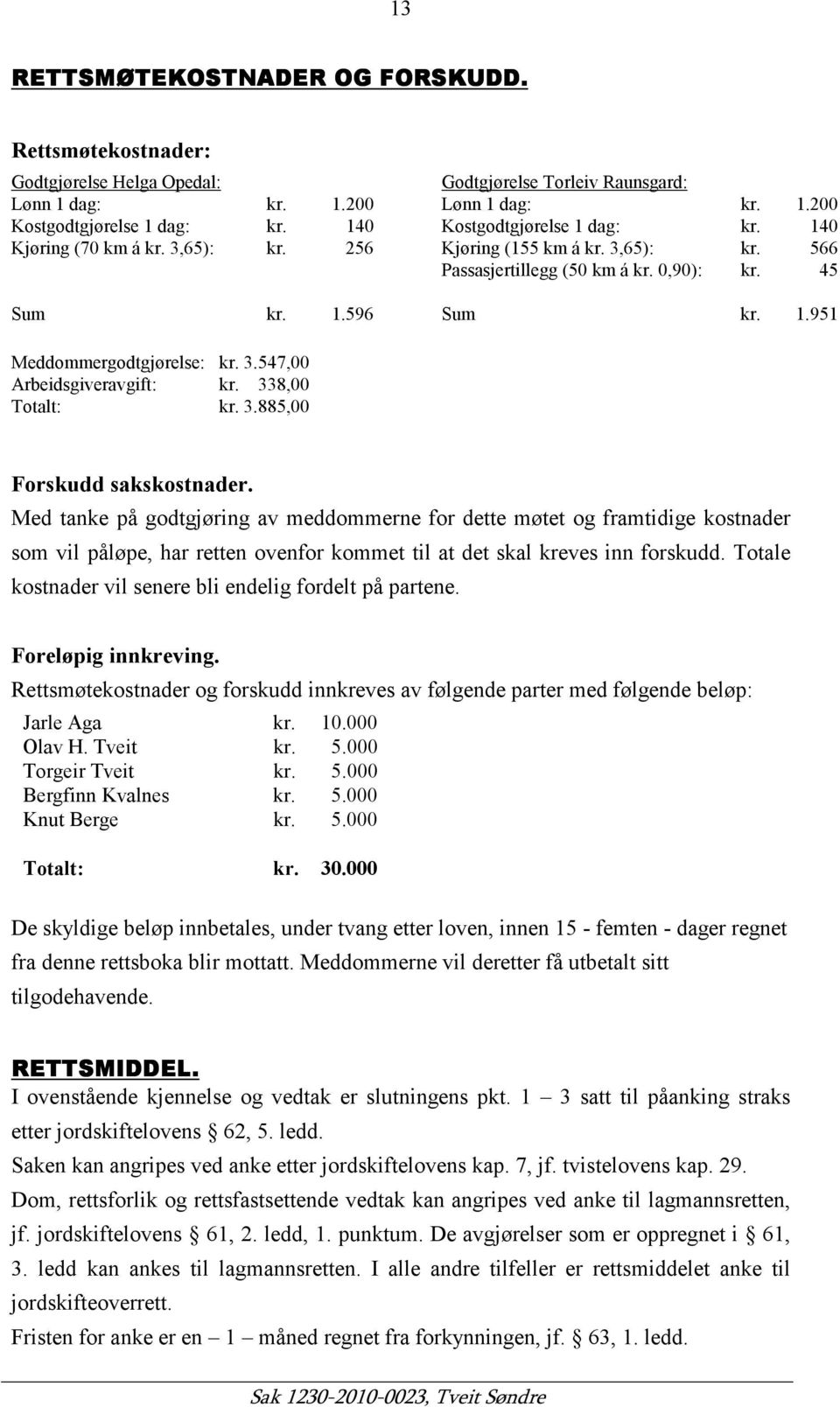 3.547,00 Arbeidsgiveravgift: kr. 338,00 Totalt: kr. 3.885,00 Forskudd sakskostnader.