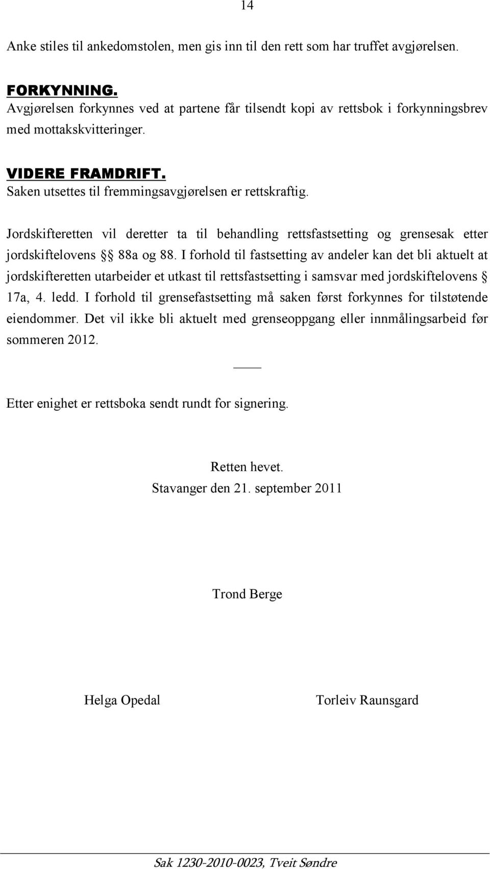 Jordskifteretten vil deretter ta til behandling rettsfastsetting og grensesak etter jordskiftelovens 88a og 88.