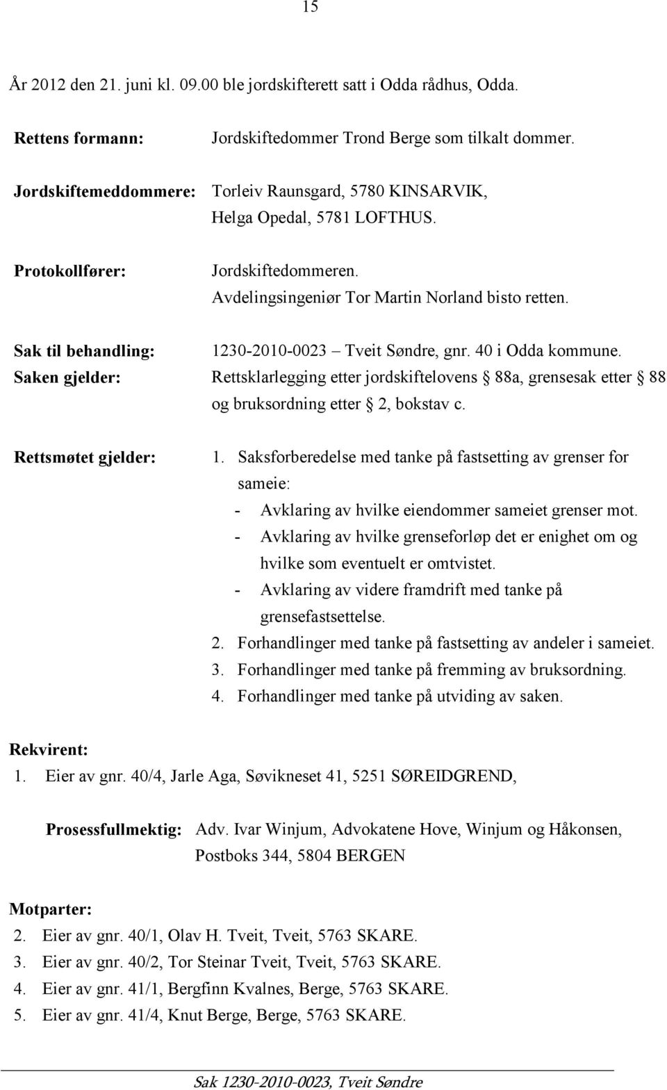 Sak til behandling: 1230-2010-0023 Tveit Søndre, gnr. 40 i Odda kommune. Saken gjelder: Rettsklarlegging etter jordskiftelovens 88a, grensesak etter 88 og bruksordning etter 2, bokstav c.