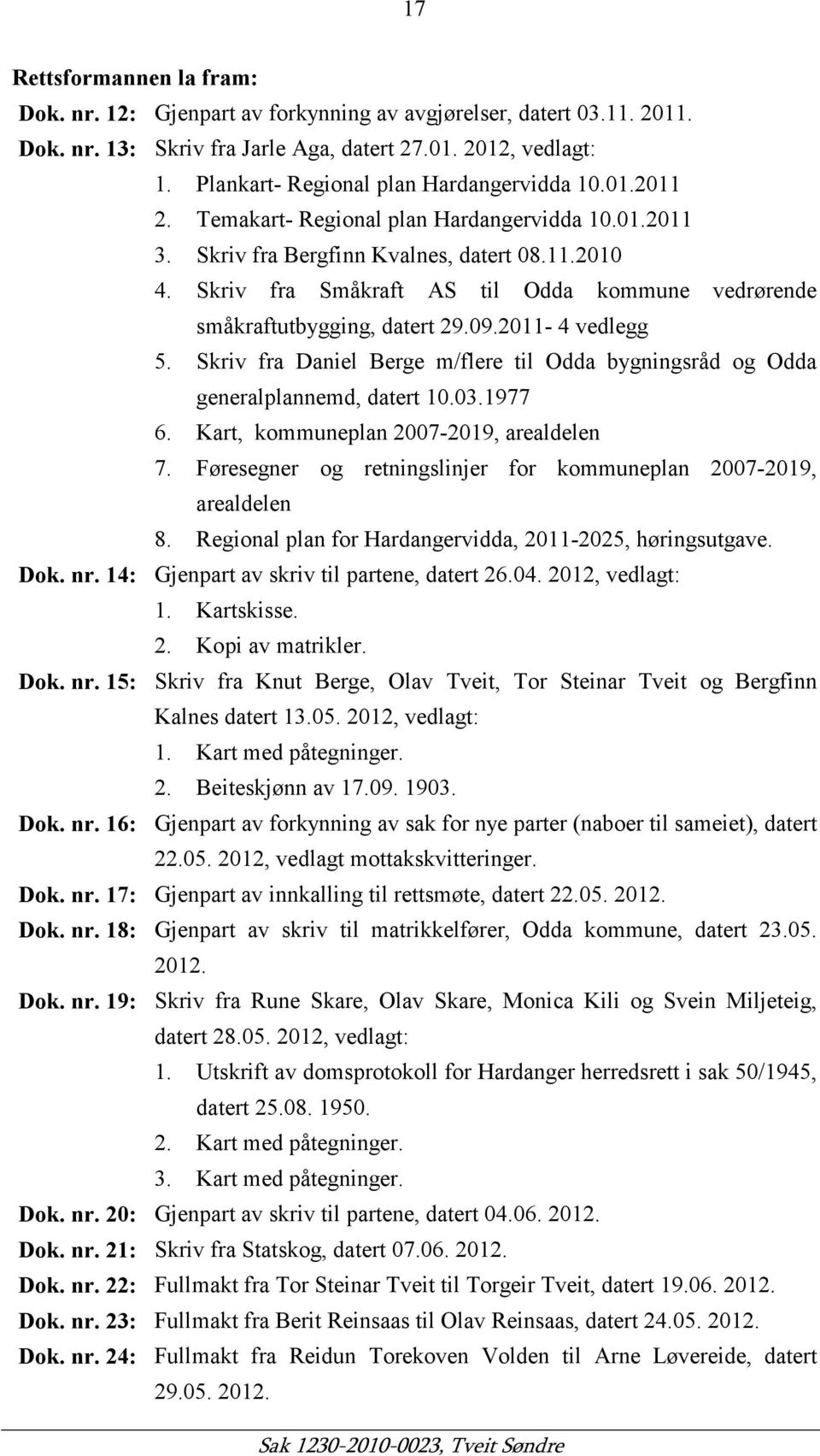 Skriv fra Småkraft AS til Odda kommune vedrørende småkraftutbygging, datert 29.09.2011-4 vedlegg 5. Skriv fra Daniel Berge m/flere til Odda bygningsråd og Odda generalplannemd, datert 10.03.1977 6.