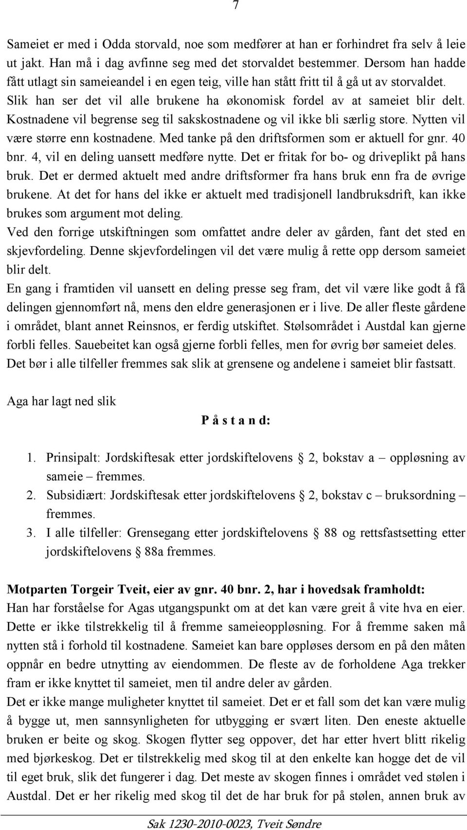 Kostnadene vil begrense seg til sakskostnadene og vil ikke bli særlig store. Nytten vil være større enn kostnadene. Med tanke på den driftsformen som er aktuell for gnr. 40 bnr.