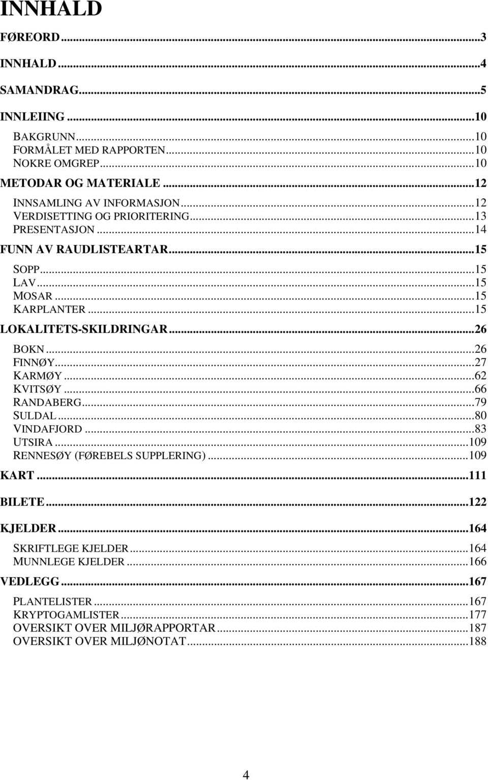 ..15 LOKALITETS-SKILDRINGAR...26 BOKN...26 FINNØY...27 KARMØY...62 KVITSØY...66 RANDABERG...79 SULDAL...80 VINDAFJORD...83 UTSIRA...109 RENNESØY (FØREBELS SUPPLERING).