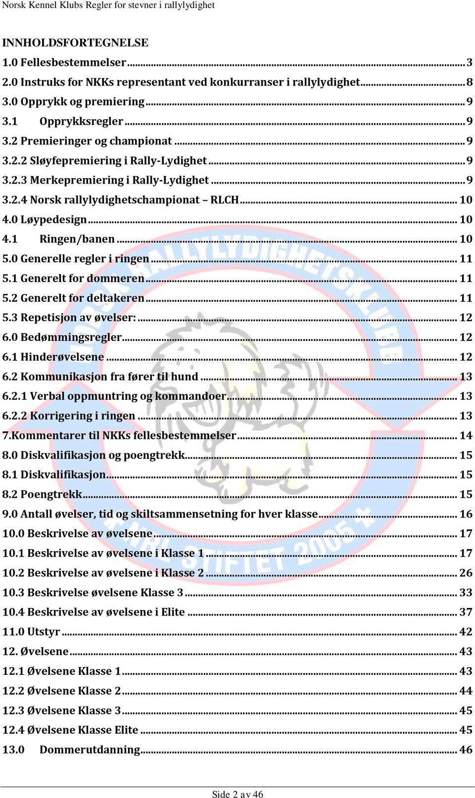 0 Generelle regler i ringen... 11 5.1 Generelt for dommeren... 11 5.2 Generelt for deltakeren... 11 5.3 Repetisjon av øvelser:... 12 6.0 Bedømmingsregler... 12 6.1 Hinderøvelsene... 12 6.2 Kommunikasjon fra fører til hund.