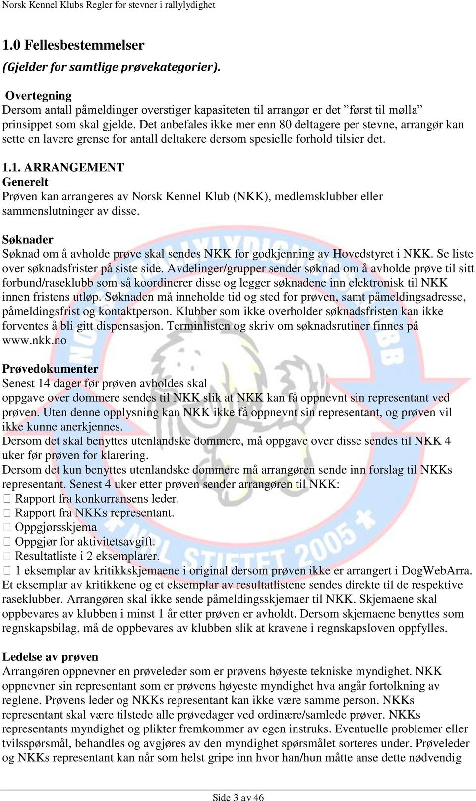 1. ARRANGEMENT Generelt Prøven kan arrangeres av Norsk Kennel Klub (NKK), medlemsklubber eller sammenslutninger av disse.