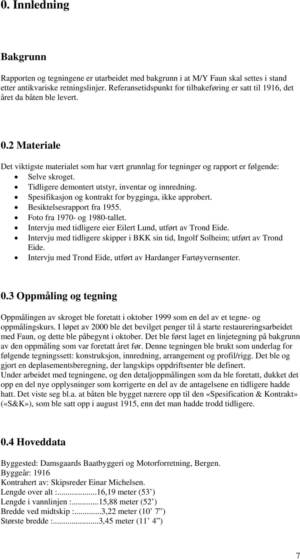 Tidligere demontert utstyr, inventar og innredning. Spesifikasjon og kontrakt for bygginga, ikke approbert. Besiktelsesrapport fra 1955. Foto fra 1970- og 1980-tallet.