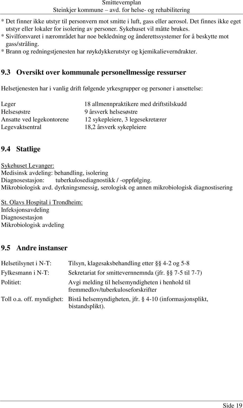 3 Oversikt over kommunale personellmessige ressurser Helsetjenesten har i vanlig drift følgende yrkesgrupper og personer i ansettelse: Leger Helsesøstre Ansatte ved legekontorene Legevaktsentral 18