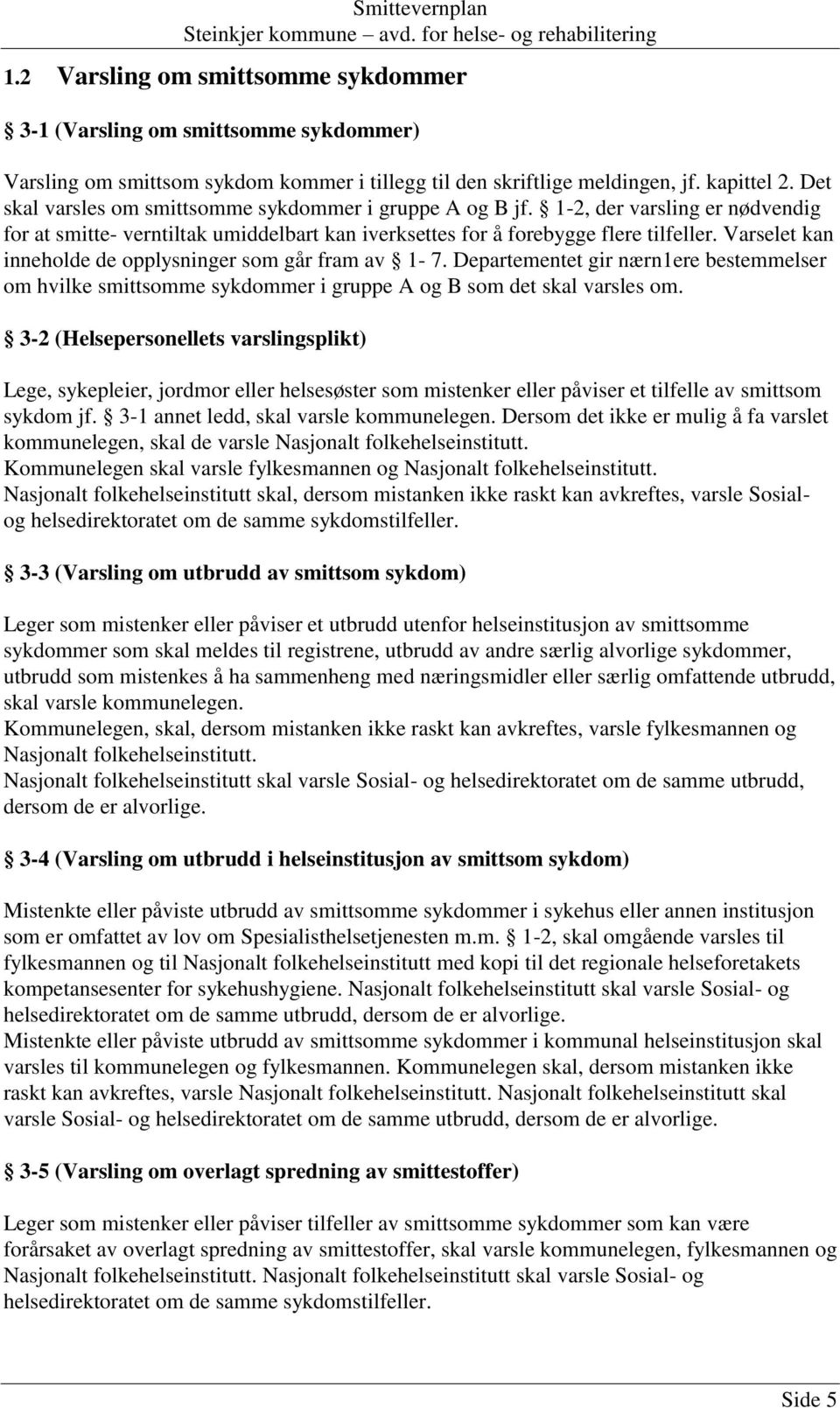 Varselet kan inneholde de opplysninger som går fram av 1-7. Departementet gir nærn1ere bestemmelser om hvilke smittsomme sykdommer i gruppe A og B som det skal varsles om.