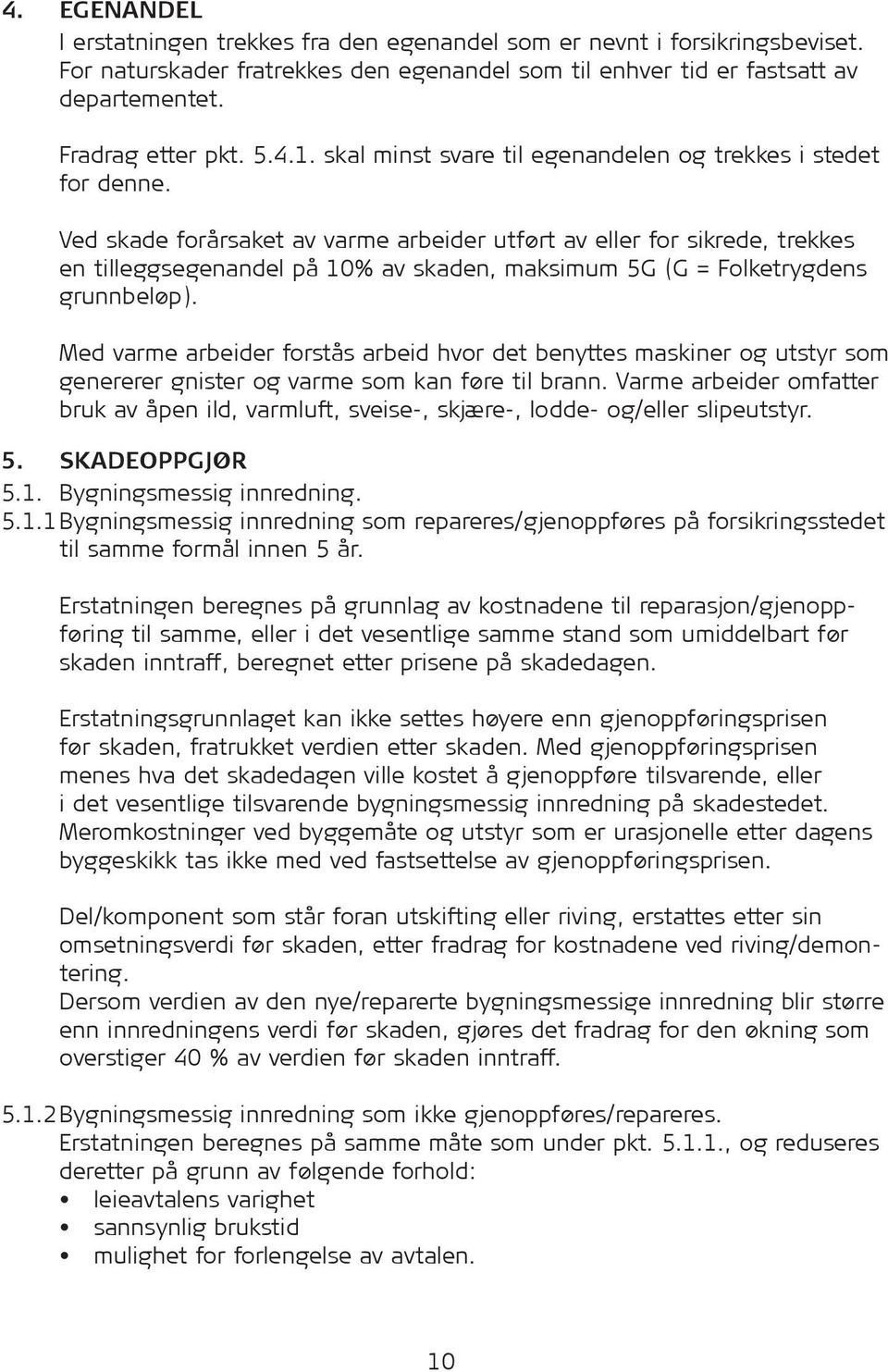 Ved skade forårsaket av varme arbeider utført av eller for sikrede, trekkes en tilleggsegenandel på 10% av skaden, maksimum 5G (G = Folketrygdens grunnbeløp).