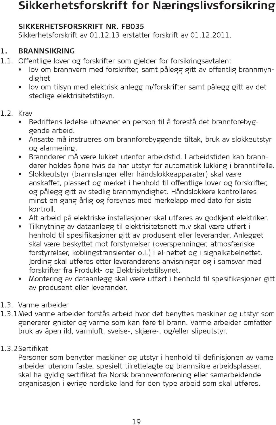 brannmyndighet lov om tilsyn med elektrisk anlegg m/forskrifter samt pålegg gitt av det stedlige elektrisitetstilsyn. 1.2.