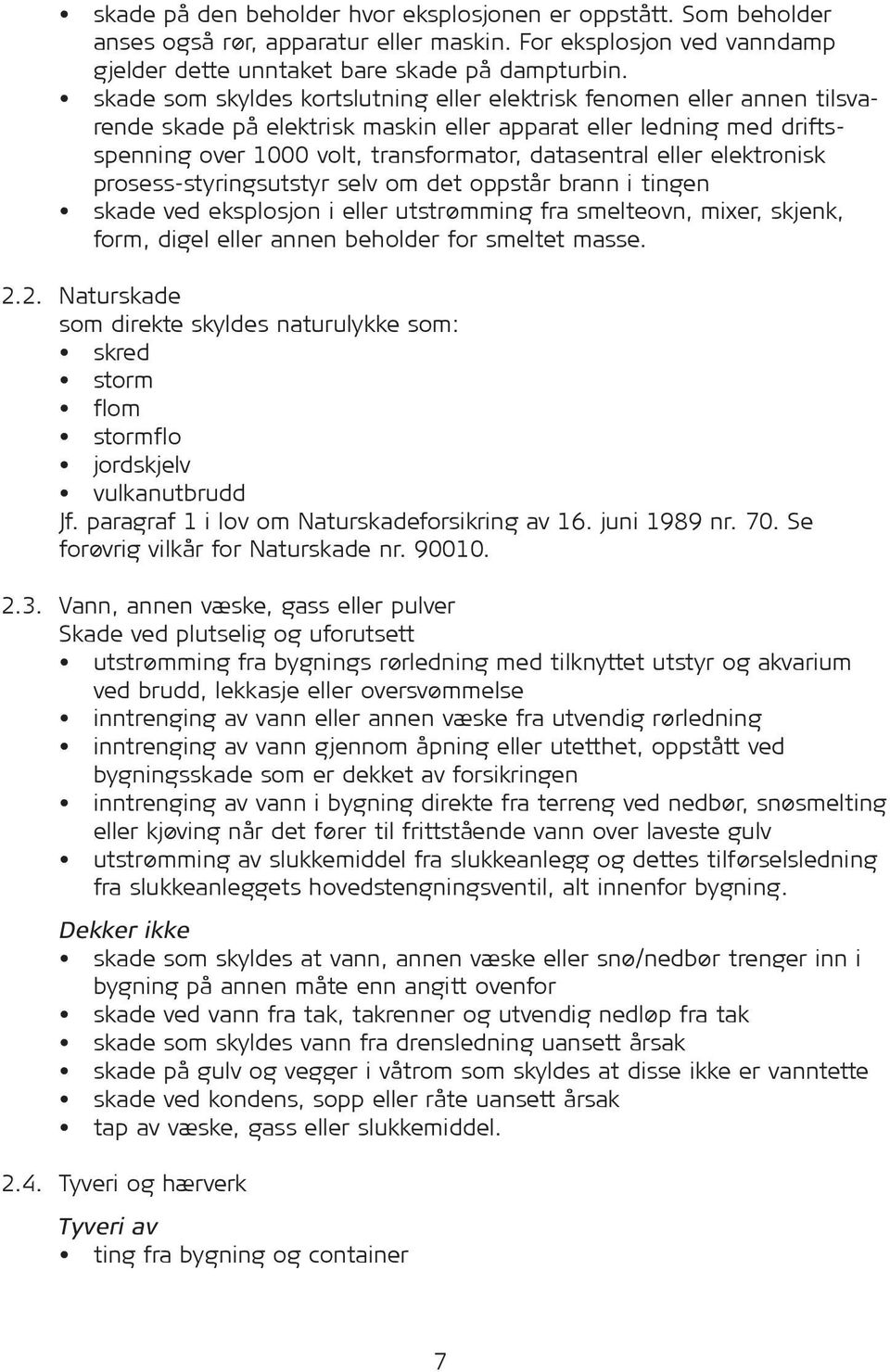 eller elektronisk prosess-styringsutstyr selv om det oppstår brann i tingen skade ved eksplosjon i eller utstrømming fra smelteovn, mixer, skjenk, form, digel eller annen beholder for smeltet masse.