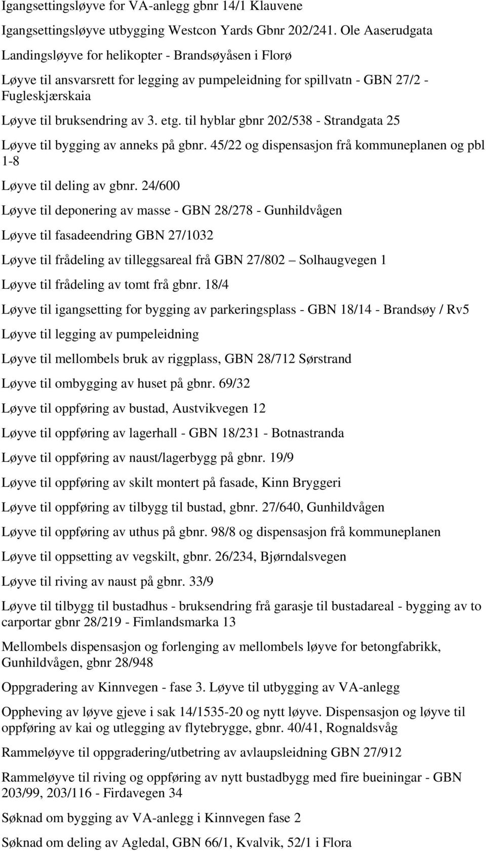 til hyblar gbnr 202/538 - Strandgata 25 Løyve til bygging av anneks på gbnr. 45/22 og dispensasjon frå kommuneplanen og pbl 1-8 Løyve til deling av gbnr.