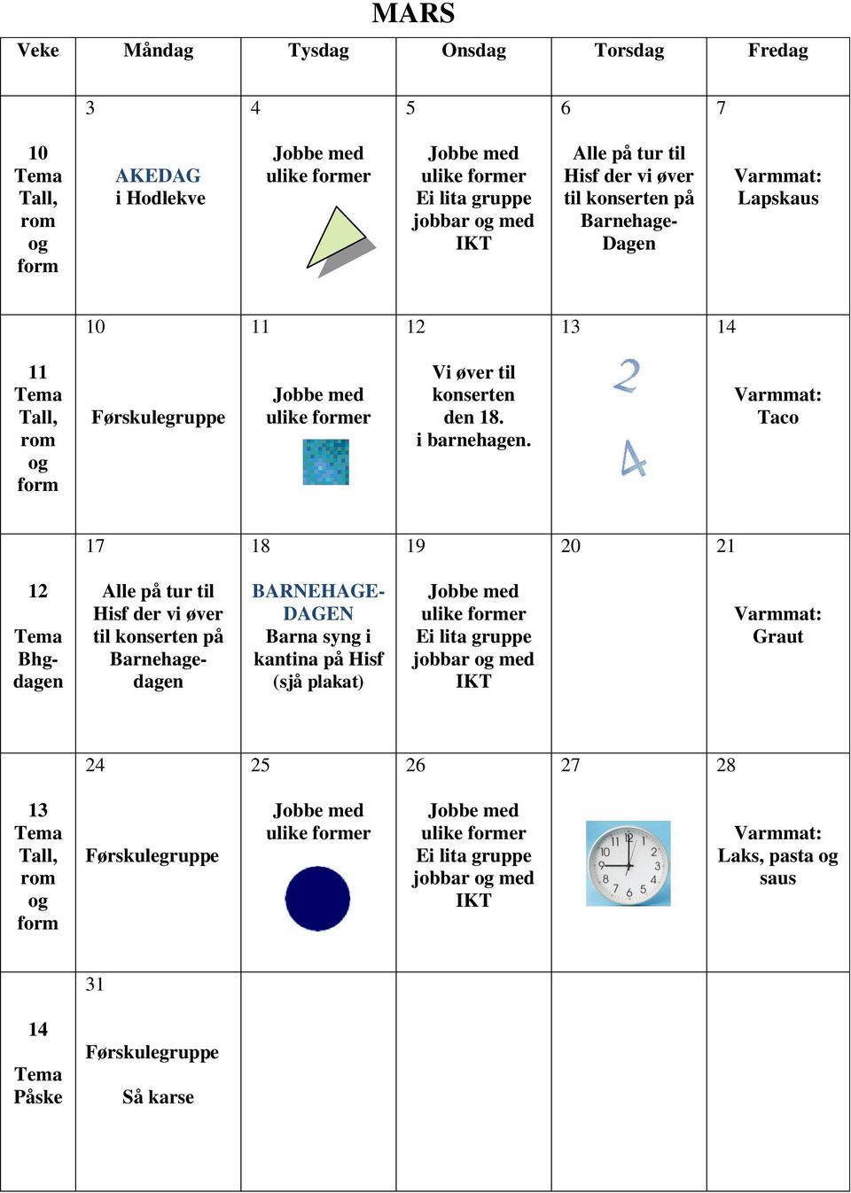 Taco 17 18 19 20 21 12 Bhgdagen Alle på tur til Hisf der vi øver til konserten på Barnehagedagen BARNEHAGE- DAGEN Barna syng i kantina på Hisf (sjå plakat) Ei