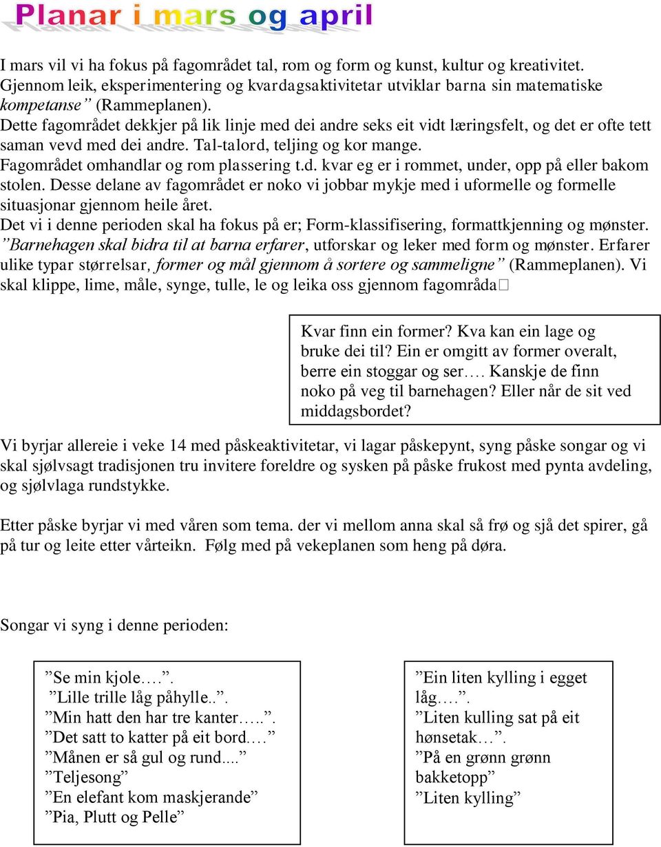 d. kvar eg er i rommet, under, opp på eller bakom stolen. Desse delane av fagområdet er noko vi jobbar mykje med i uformelle og formelle situasjonar gjennom heile året.