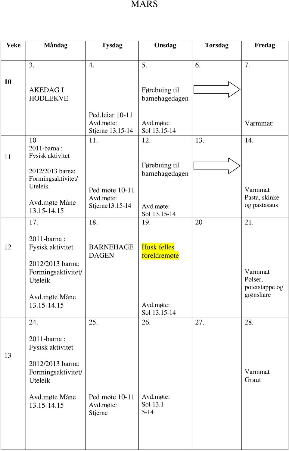 Varmmat Pasta, skinke og pastasaus 12 2011-barna ; Fysisk aktivitet 2012/2013 barna: Formingsaktivitet/ Uteleik Avd.møte Måne 13.15-14.15 24. BARNEHAGE DAGEN 25. Husk felles foreldremøte Sol 13.