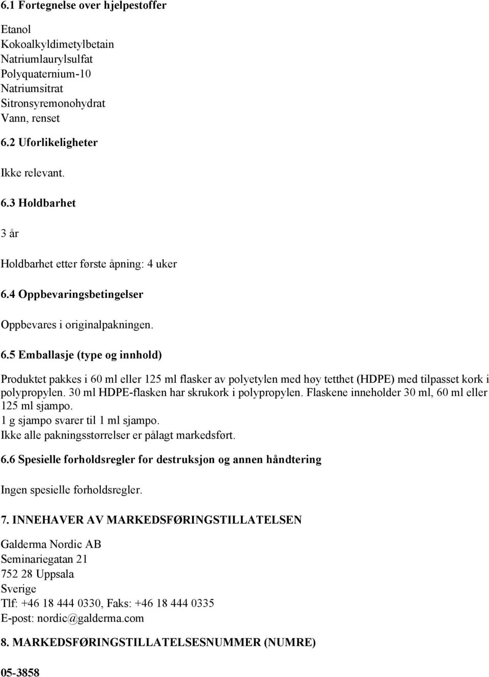 30 ml HDPE-flasken har skrukork i polypropylen. Flaskene inneholder 30 ml, 60 ml eller 125 ml sjampo. 1 g sjampo svarer til 1 ml sjampo. Ikke alle pakningsstørrelser er pålagt markedsført. 6.6 Spesielle forholdsregler for destruksjon og annen håndtering Ingen spesielle forholdsregler.