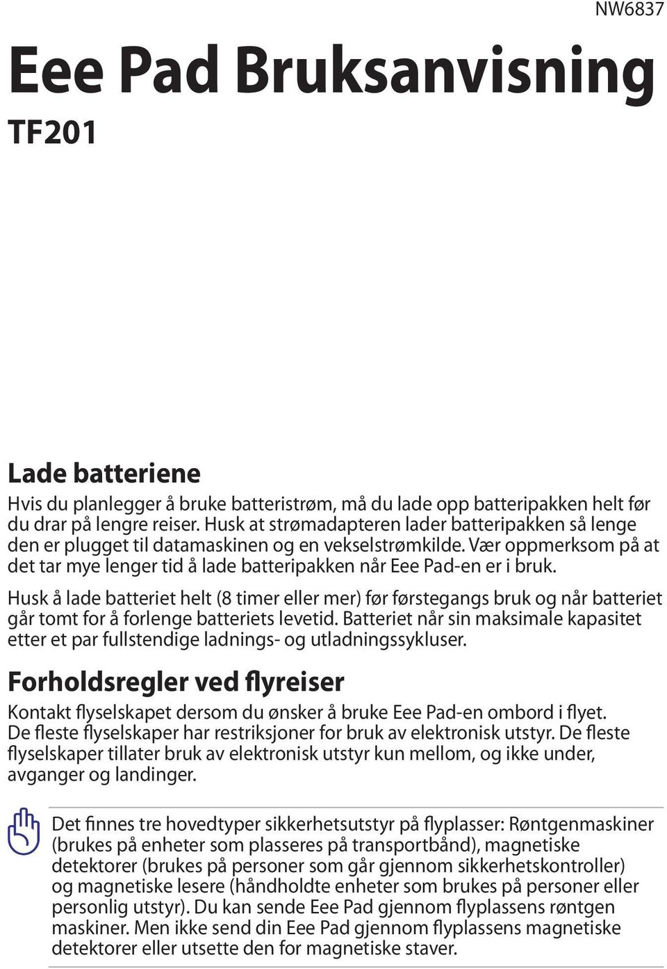 Husk å lade batteriet helt (8 timer eller mer) før førstegangs bruk og når batteriet går tomt for å forlenge batteriets levetid.