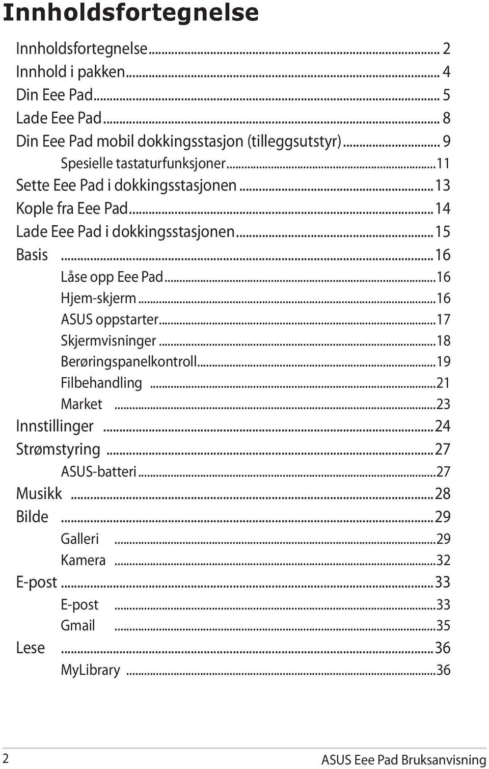 ..16 Låse opp Eee Pad...16 Hjem-skjerm...16 ASUS oppstarter...17 Skjermvisninger...18 Berøringspanelkontroll...19 Filbehandling...21 Market...23 Innstillinger.