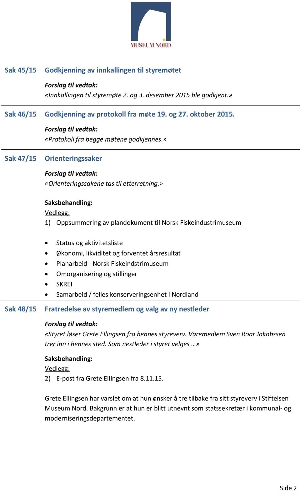 » 1) Oppsummering av plandokument til Norsk Fiskeindustrimuseum Status og aktivitetsliste Økonomi, likviditet og forventet årsresultat Planarbeid - Norsk Fiskeindstrimuseum Omorganisering og