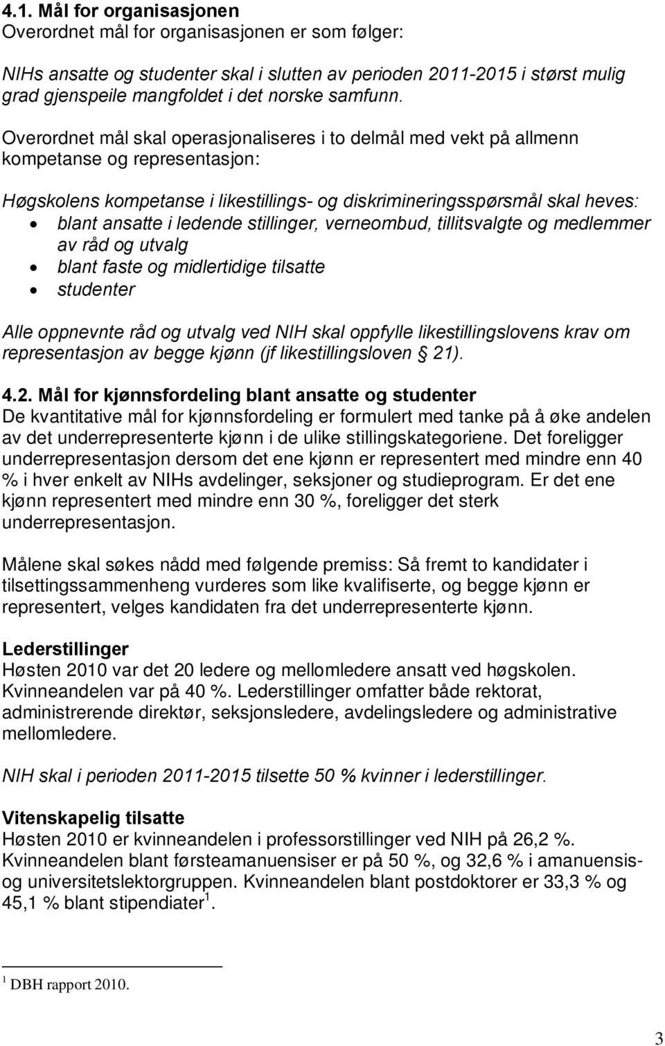 Overordnet mål skal operasjonaliseres i to delmål med vekt på allmenn kompetanse og representasjon: Høgskolens kompetanse i likestillings- og diskrimineringsspørsmål skal heves: blant ansatte i