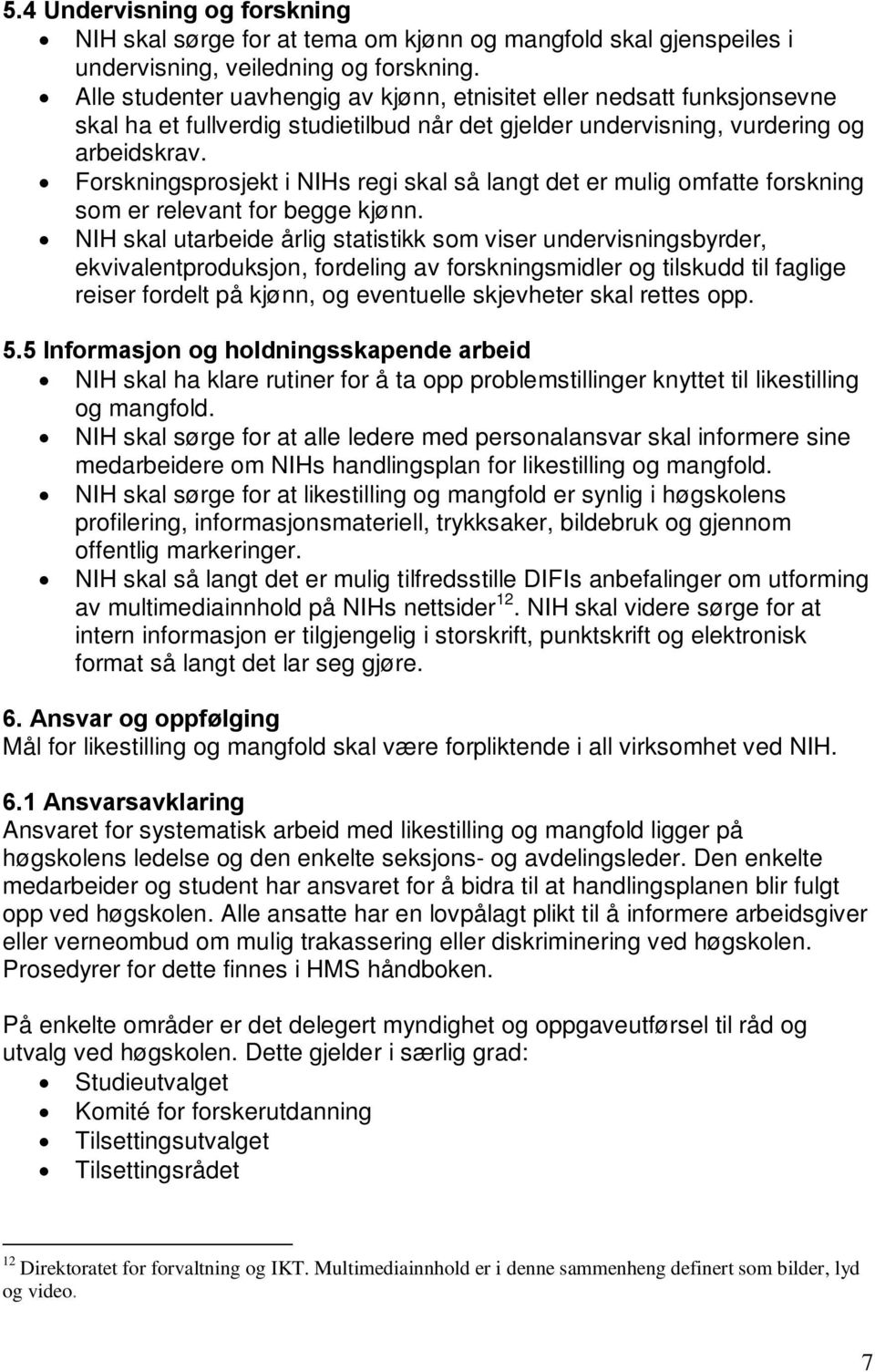 Forskningsprosjekt i NIHs regi skal så langt det er mulig omfatte forskning som er relevant for begge kjønn.