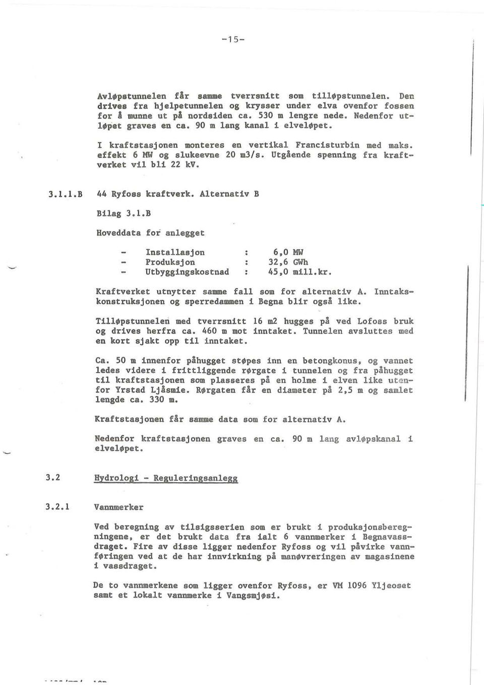 1.B 44 Ryfoss kraftverk. Alternativ B Bilag 3. 1.B Hoveddata for anlegget Installasjon Produksjon Utbyggingskostnad 6, 0 MW 32,6 GWh 45,0 mill. kr. lnntaks Kraftverket utnytter samme fall som for alternativ A.