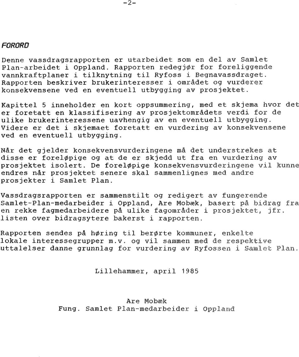 Kapittel 5 inneholder en kort oppsummering, med et skjema hvor det er foretatt en klassifisering av prosjektområdets verdi for de ulike brukerinteressene uavhengig aven eventuell utbygging.