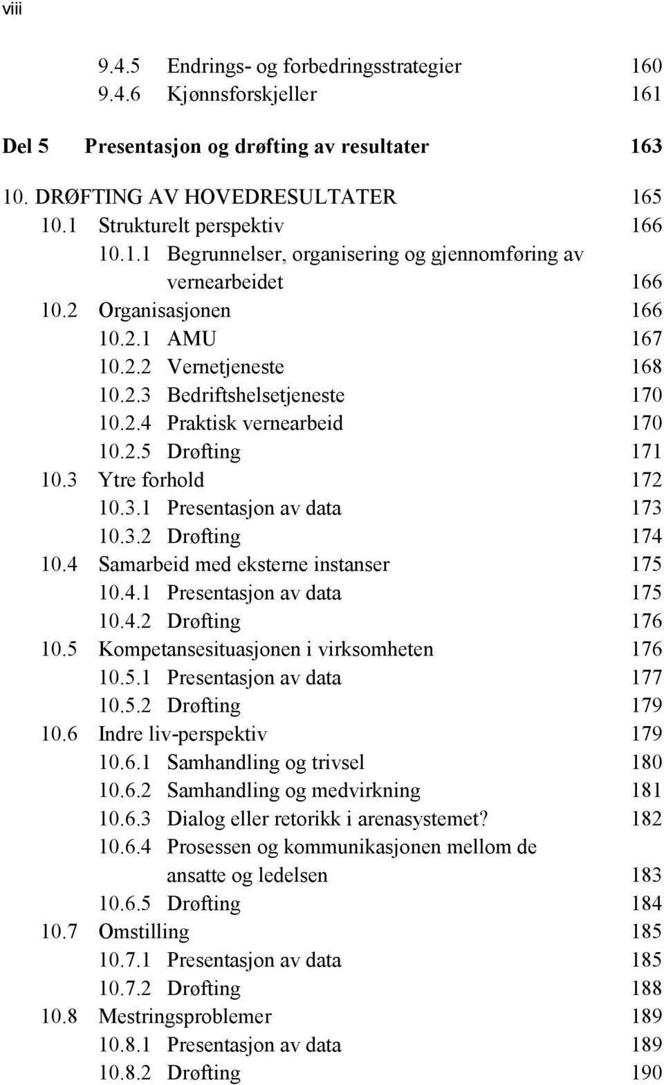 3.2 Drøfting 174 10.4 Samarbeid med eksterne instanser 175 10.4.1 Presentasjon av data 175 10.4.2 Drøfting 176 10.5 Kompetansesituasjonen i virksomheten 176 10.5.1 Presentasjon av data 177 10.5.2 Drøfting 179 10.