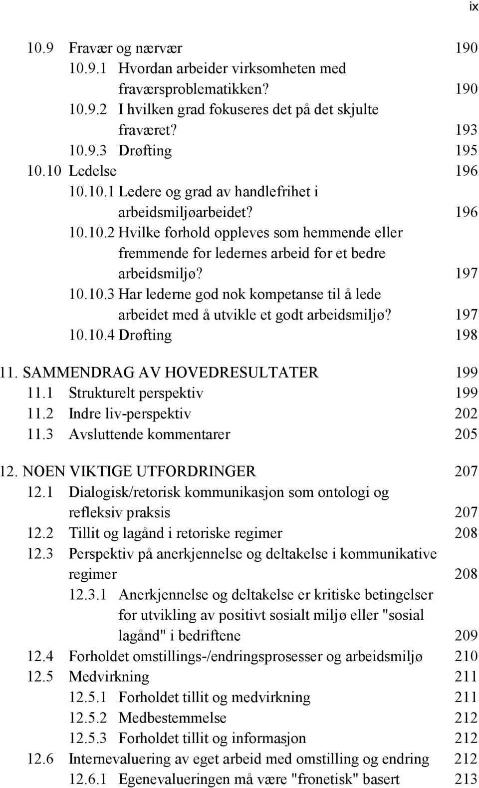 197 10.10.4 Drøfting 198 11. SAMMENDRAG AV HOVEDRESULTATER 199 11.1 Strukturelt perspektiv 199 11.2 Indre liv-perspektiv 202 11.3 Avsluttende kommentarer 205 12. NOEN VIKTIGE UTFORDRINGER 207 12.