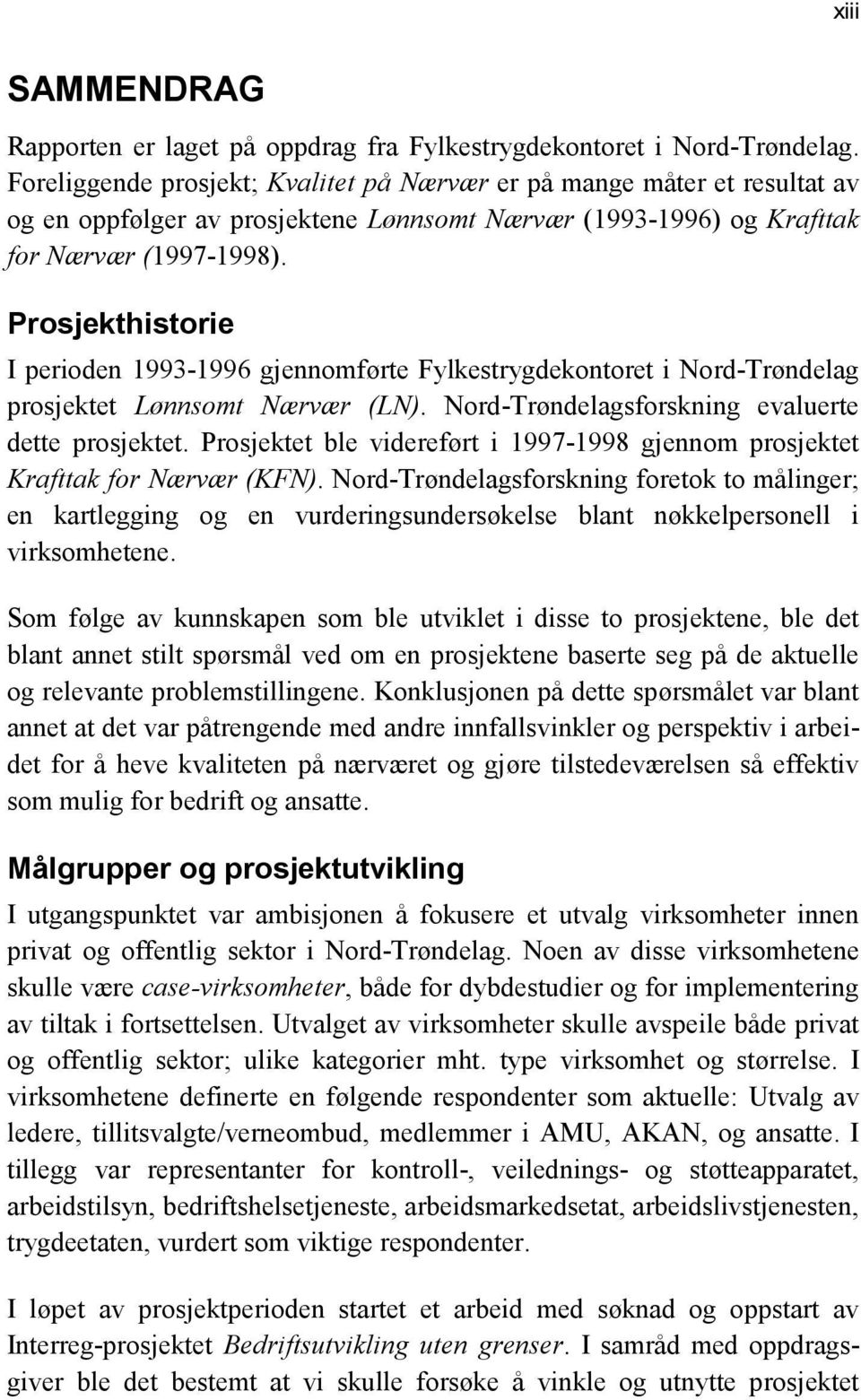 Prosjekthistorie I perioden 1993-1996 gjennomførte Fylkestrygdekontoret i Nord-Trøndelag prosjektet Lønnsomt Nærvær (LN). Nord-Trøndelagsforskning evaluerte dette prosjektet.