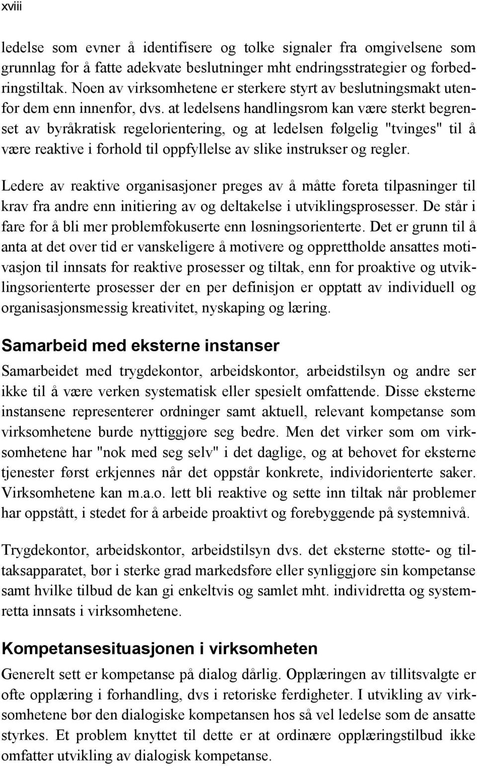 at ledelsens handlingsrom kan være sterkt begrenset av byråkratisk regelorientering, og at ledelsen følgelig "tvinges" til å være reaktive i forhold til oppfyllelse av slike instrukser og regler.