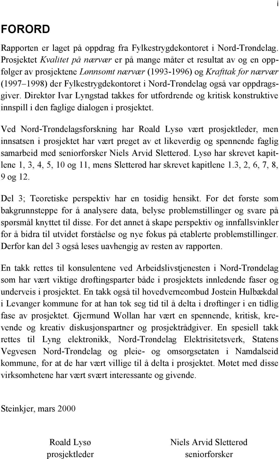 også var oppdragsgiver. Direktør Ivar Lyngstad takkes for utfordrende og kritisk konstruktive innspill i den faglige dialogen i prosjektet.