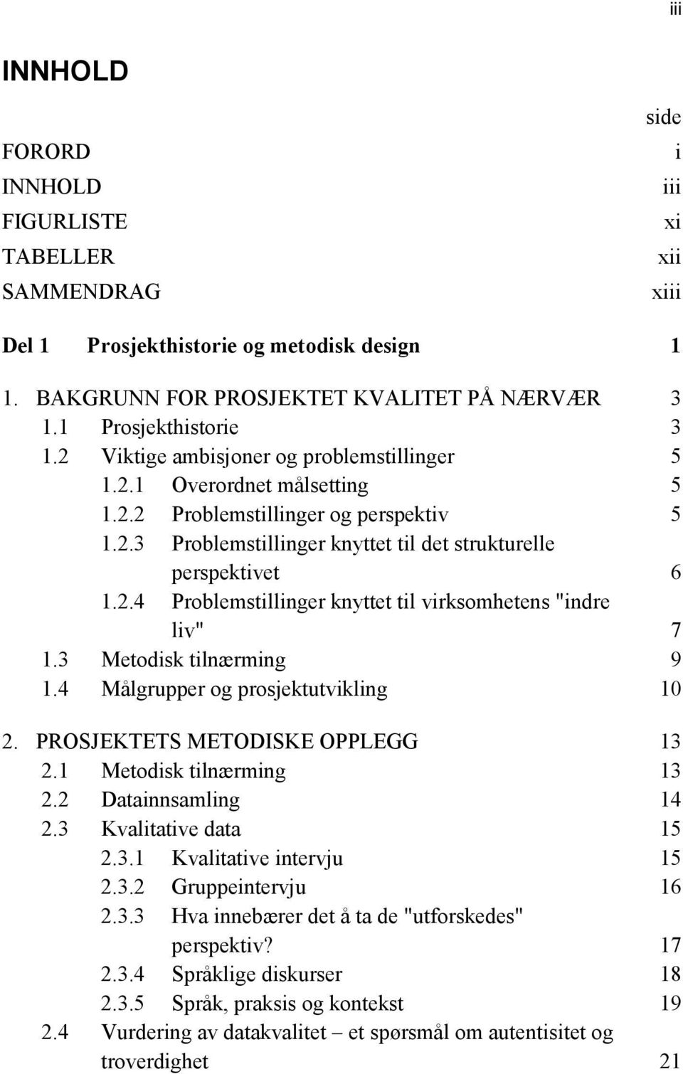 3 Metodisk tilnærming 9 1.4 Målgrupper og prosjektutvikling 10 2. PROSJEKTETS METODISKE OPPLEGG 13 2.1 Metodisk tilnærming 13 2.2 Datainnsamling 14 2.3 Kvalitative data 15 2.3.1 Kvalitative intervju 15 2.