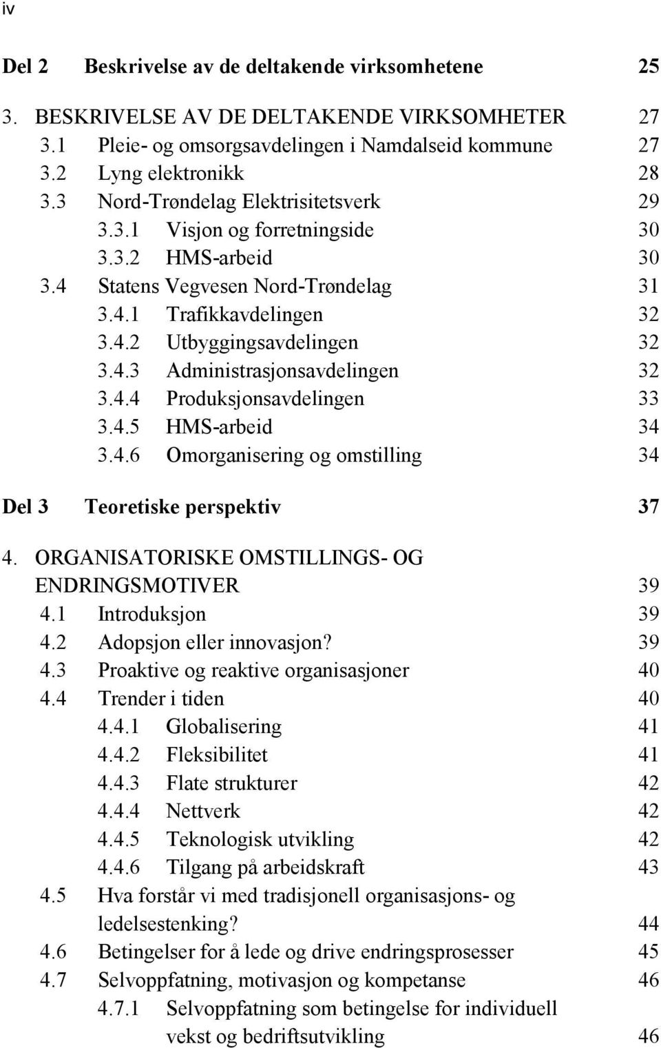 4.4 Produksjonsavdelingen 33 3.4.5 HMS-arbeid 34 3.4.6 Omorganisering og omstilling 34 Del 3 Teoretiske perspektiv 37 4. ORGANISATORISKE OMSTILLINGS- OG ENDRINGSMOTIVER 39 4.1 Introduksjon 39 4.