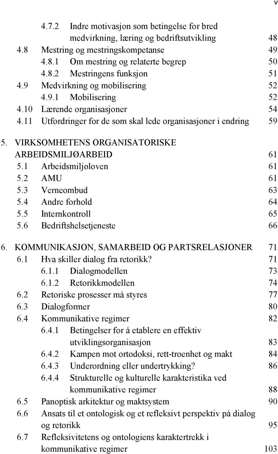 VIRKSOMHETENS ORGANISATORISKE ARBEIDSMILJØARBEID 61 5.1 Arbeidsmiljøloven 61 5.2 AMU 61 5.3 Verneombud 63 5.4 Andre forhold 64 5.5 Internkontroll 65 5.6 Bedriftshelsetjeneste 66 6.