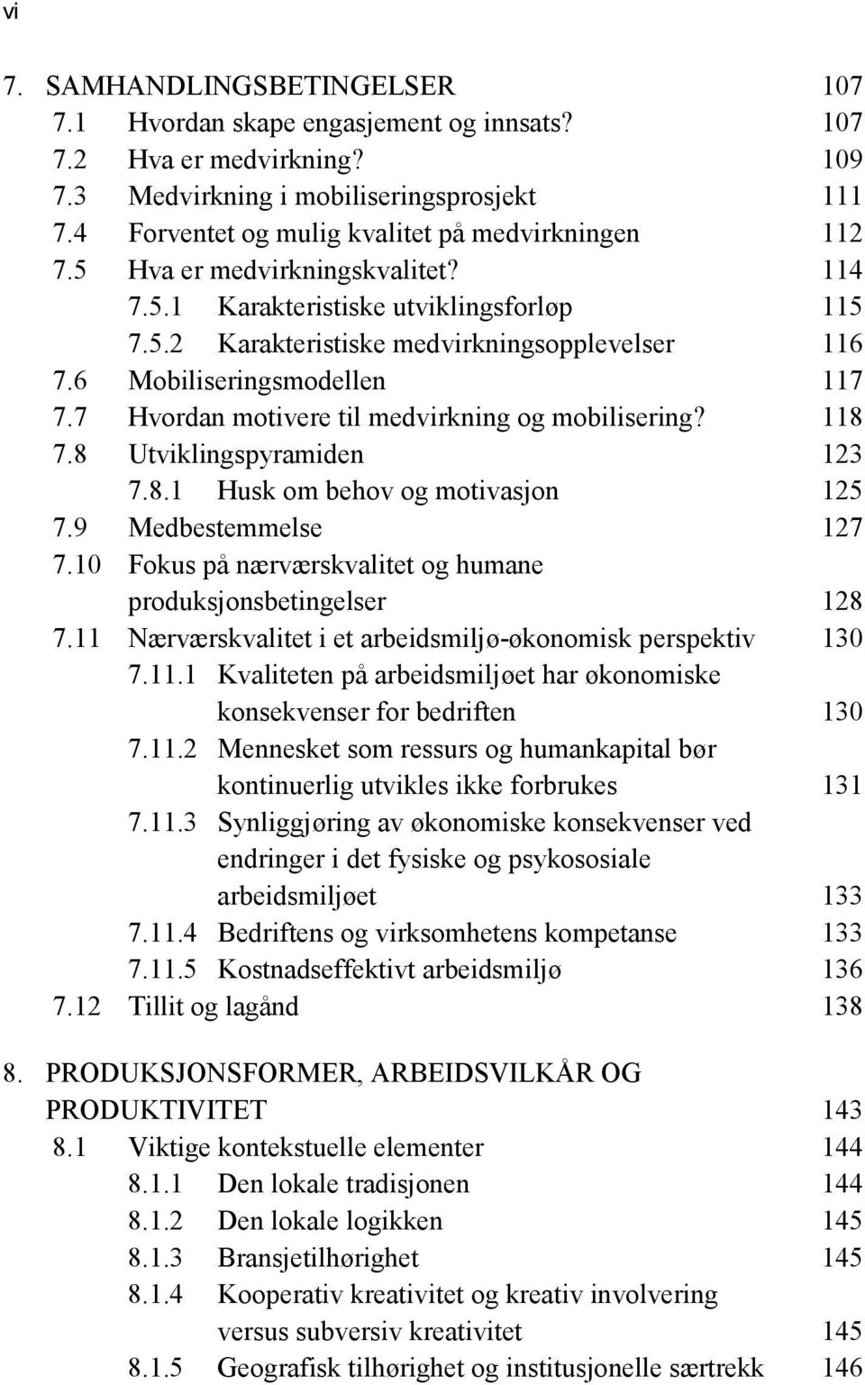 6 Mobiliseringsmodellen 117 7.7 Hvordan motivere til medvirkning og mobilisering? 118 7.8 Utviklingspyramiden 123 7.8.1 Husk om behov og motivasjon 125 7.9 Medbestemmelse 127 7.