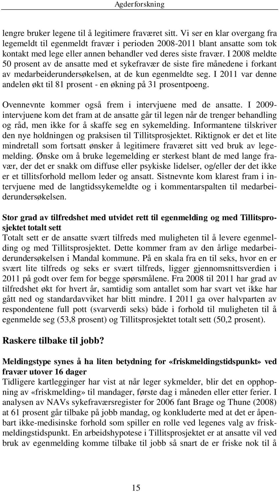 I 2008 meldte 50 prosent av de ansatte med et sykefravær de siste fire månedene i forkant av medarbeiderundersøkelsen, at de kun egenmeldte seg.