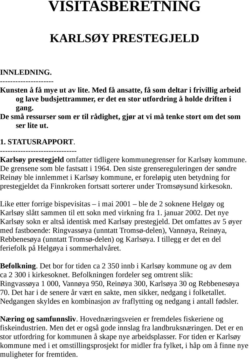 De små ressurser som er til rådighet, gjør at vi må tenke stort om det som ser lite ut. 1. STATUSRAPPORT.