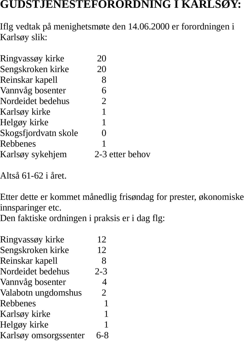 kirke 1 Skogsfjordvatn skole 0 Rebbenes 1 Karlsøy sykehjem 2-3 etter behov Altså 61-62 i året.