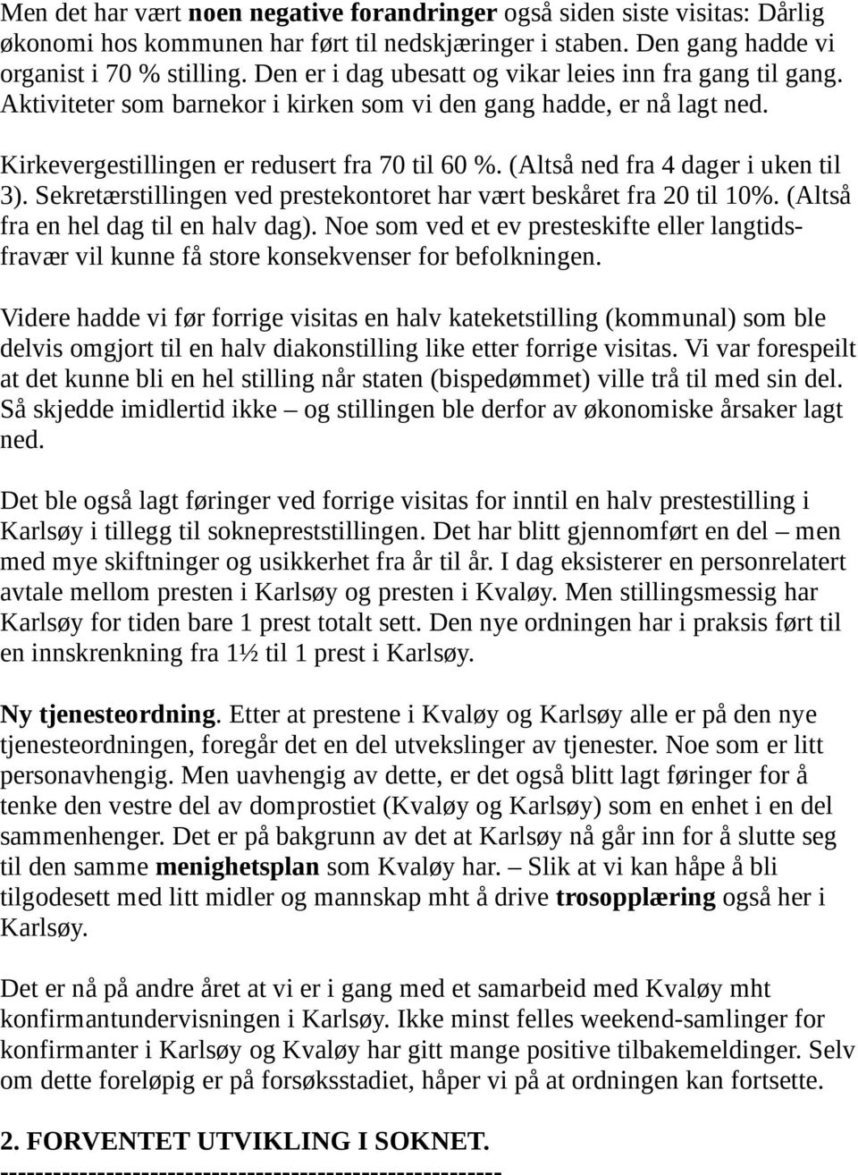 (Altså ned fra 4 dager i uken til 3). Sekretærstillingen ved prestekontoret har vært beskåret fra 20 til 10%. (Altså fra en hel dag til en halv dag).