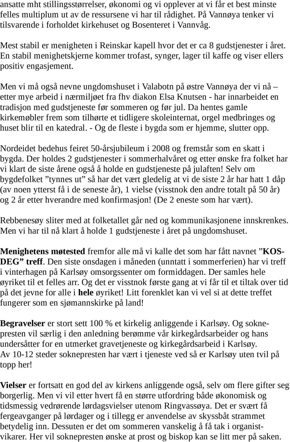 En stabil menighetskjerne kommer trofast, synger, lager til kaffe og viser ellers positiv engasjement.