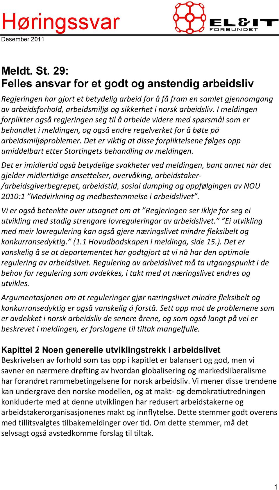 I meldingen forplikter også regjeringen seg til å arbeide videre med spørsmål som er behandlet i meldingen, og også endre regelverket for å bøte på arbeidsmiljøproblemer.