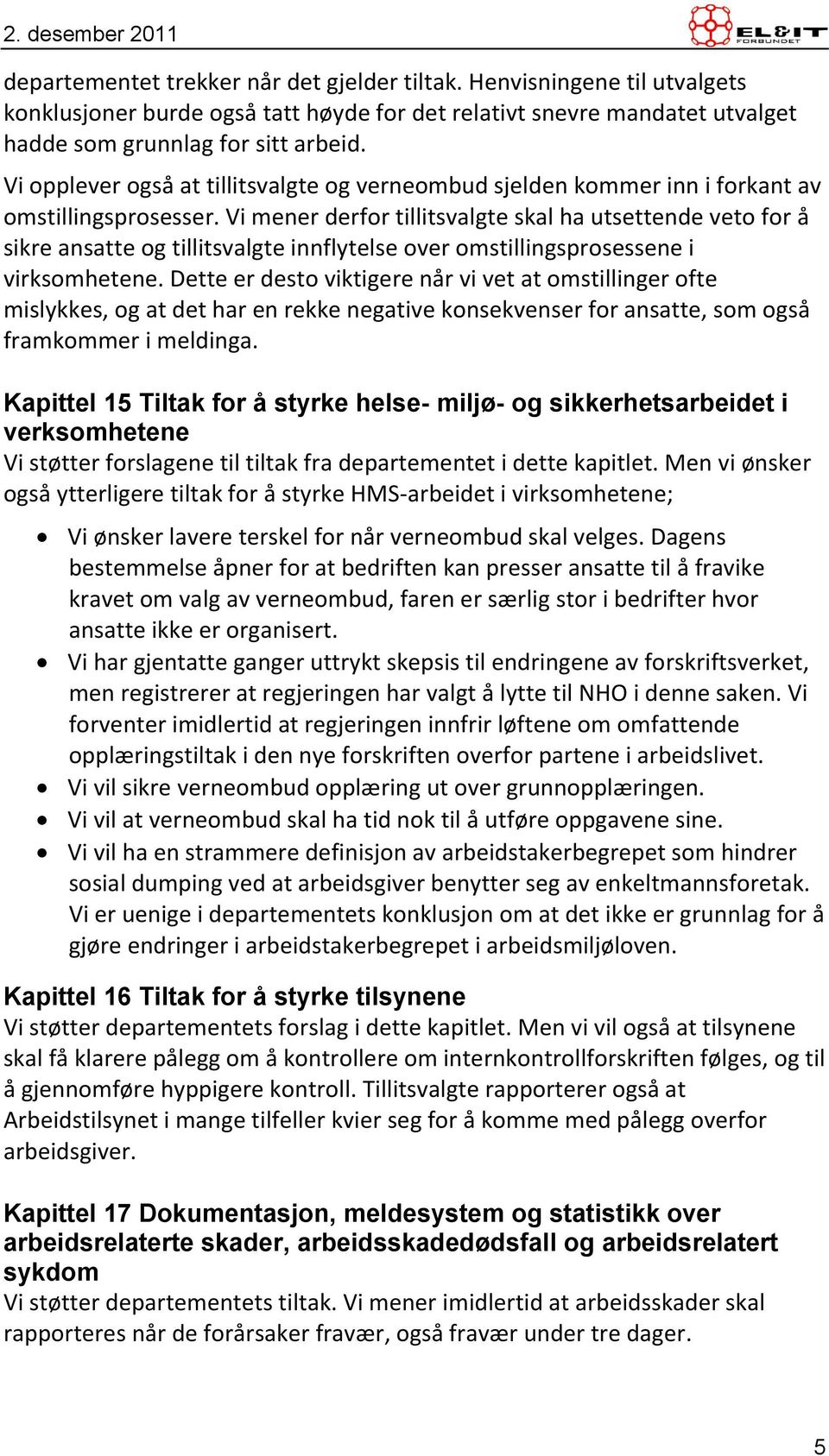 Vi mener derfor tillitsvalgte skal ha utsettende veto for å sikre ansatte og tillitsvalgte innflytelse over omstillingsprosessene i virksomhetene.